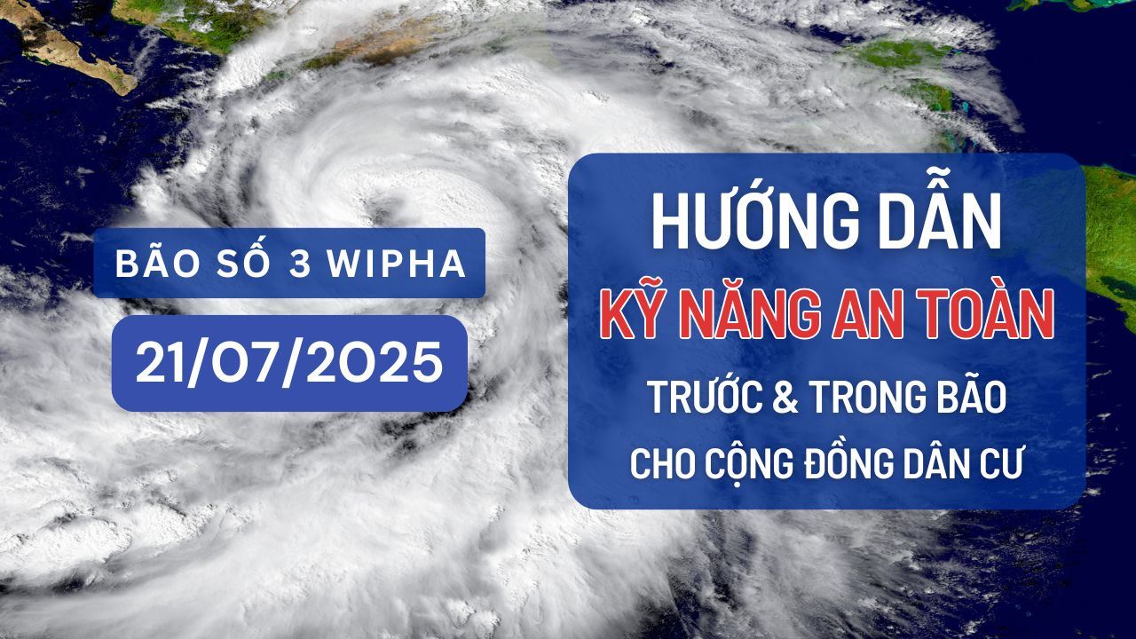 Hướng dẫn kỹ năng an toàn trước và trong bão cho cộng đồng dân cư
